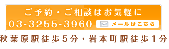 秋葉原駅徒歩5分・岩本町駅徒歩1分 ご予約・ご相談はお気軽に 03-3255-3960 メールはこちら